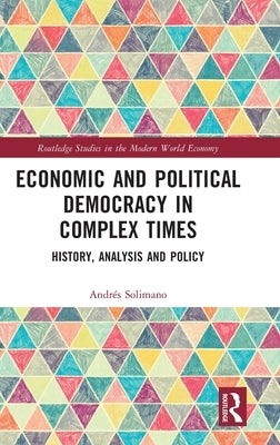 Economic and Political Democracy in Complex Times: History, Analysis and Policy by Solimano, Andrés