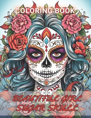 Beautiful Girl Sugar Skull Coloring Book for Adults: 100+ Amazing Coloring Pages for All Ages by Resendez, Criselda