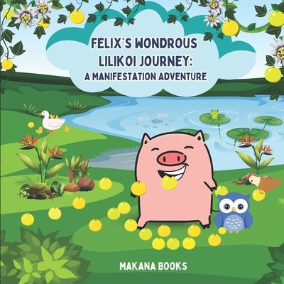 Felix's Wondrous Lilikoi Journey: A Manifestation Adventure by Books, Makana