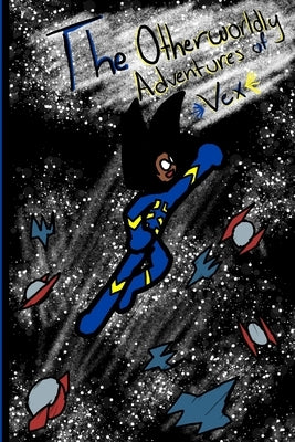 The Otherworldly Adventures of Vex: Vol.1: Wannabe Space-Soldier by Claudex, Xainder J.