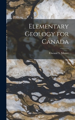 Elementary Geology for Canada by Moore, Elwood S. 1878-