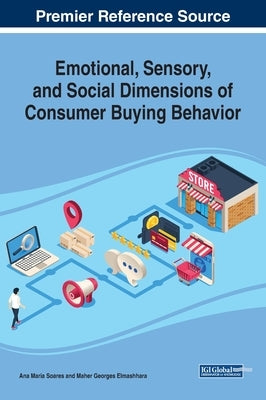 Emotional, Sensory, and Social Dimensions of Consumer Buying Behavior by Soares, Ana Maria