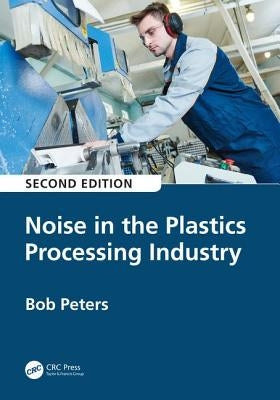 Noise in the Plastics Processing Industry by Peters, Robert
