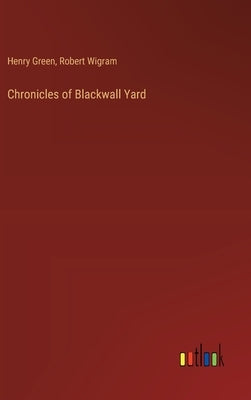 Chronicles of Blackwall Yard by Green, Henry