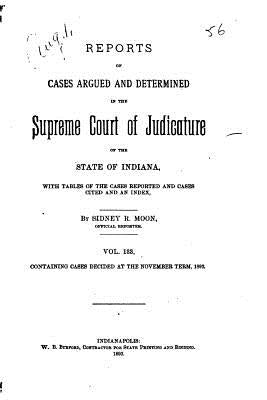 Reports of Cases Argued and Determined in the Supreme Court of Judicature of the State of Indiana - Vol. 138 by Moon, Sidney R.