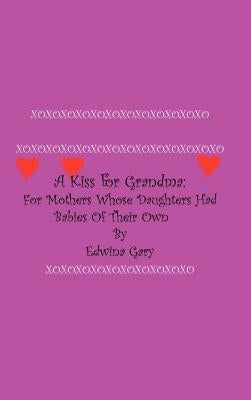 A Kiss for Grandma: For Mothers Whose Daughters Had Babies of Their Own by Gary, Edwina
