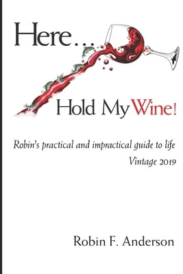 Here, Hold My Wine!: Robin's Practical and Impractical Guide to Life: Vintage 2019 by Knight, Ed