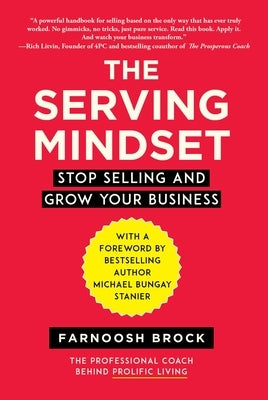 The Serving Mindset: Stop Selling and Grow Your Business by Brock, Farnoosh