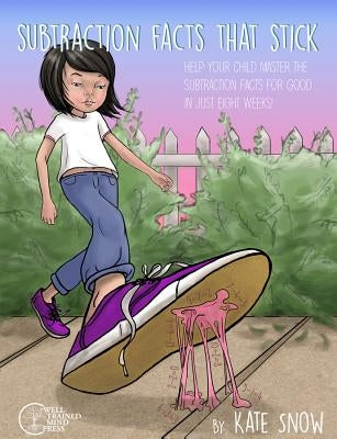 Subtraction Facts That Stick: Help Your Child Master the Subtraction Facts for Good in Just Eight Weeks by Snow, Kate