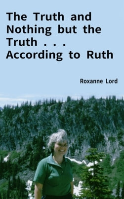The Truth and Nothing but the Truth . . . According to Ruth by Lord, Roxanne