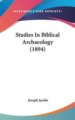 Studies In Biblical Archaeology (1894) by Jacobs, Joseph
