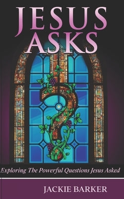 Jesus Asks: An exploration of God through questions. by Barker, Jackie