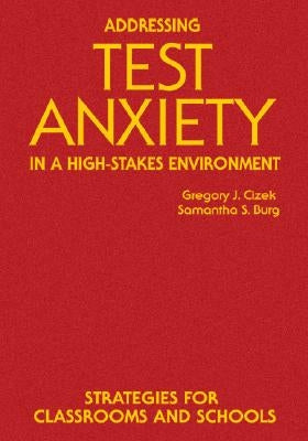 Addressing Test Anxiety in a High-Stakes Environment: Strategies for Classrooms and Schools by Cizek, Gregory J.
