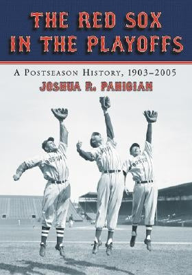 The Red Sox in the Playoffs: A Postseason History, 1903-2005 by Pahigian, Joshua R.