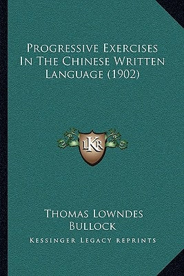 Progressive Exercises In The Chinese Written Language (1902) by Bullock, Thomas Lowndes