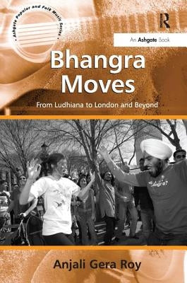 Bhangra Moves: From Ludhiana to London and Beyond by Roy, Anjali Gera