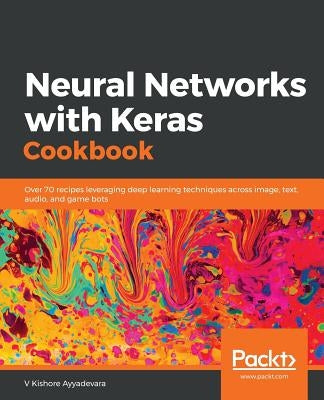 Neural Networks with Keras Cookbook by Ayyadevara, V. Kishore