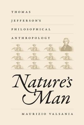 Nature's Man: Thomas Jefferson's Philosophical Anthropology by Valsania, Maurizio