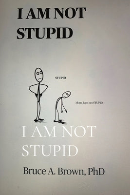 I Am Not Stupid by Brown, Bruce A.