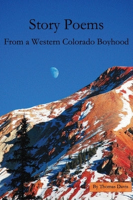 Story Poems From a Western Colorado Boyhood by Davis, Thomas