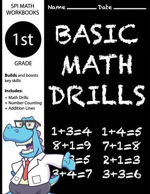1st Grade Basic Math Drills: Builds and Boosts Key Skills Including Math Drills, Number Counting, and Addition Lines. (SPI Math Workbooks) by Math Workbooks, Spi