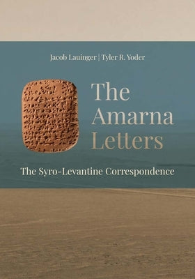 The Amarna Letters: The Syro-Levantine Correspondence by Lauinger, Jacob