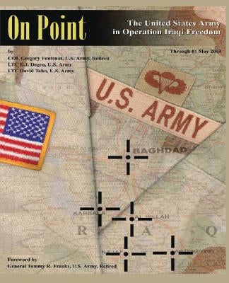On Point: The United States Army in Operation IRAQI FREEDOM by Degen, Us Army Lieutenant Colonel E. J.