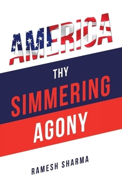America Thy Simmering Agony by Sharma, Ramesh