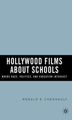 Hollywood Films about Schools: Where Race, Politics, and Education Intersect by Chennault, R.