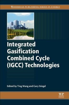 Integrated Gasification Combined Cycle (Igcc) Technologies by Wang, Ting