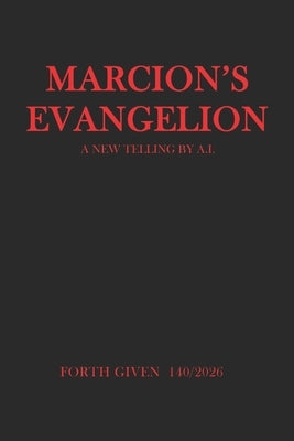 Marcion's Evangelion: A New Telling by A.I. by Given, Forth