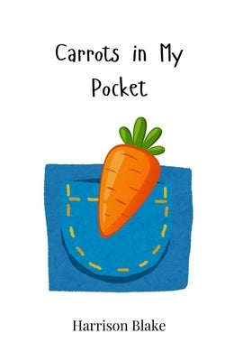 Carrots in My Pocket by Blake, Harrison