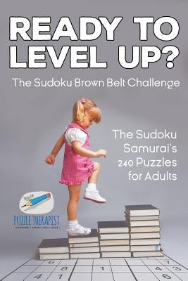 Ready to Level Up? The Sudoku Brown Belt Challenge The Sudoku Samurai's 240 Puzzles for Adults by Speedy Publishing