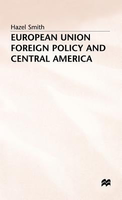 European Union Foreign Policy and Central America by Smith, H.
