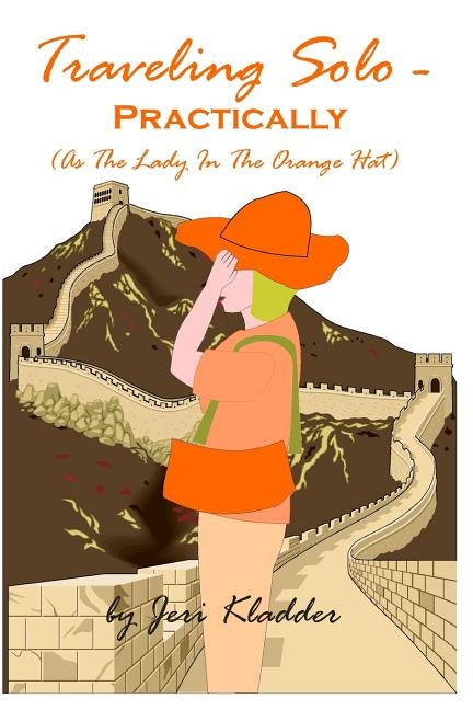Traveling Solo - Practically: (As The Lady In The Orange Hat) by Kladder, Jeri