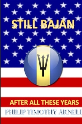 Still Bajan After All These Years by Arnell, Philip Timothy