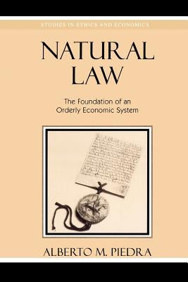 Natural Law: The Foundation of an Orderly Economic System by Piedra, Alberto M.