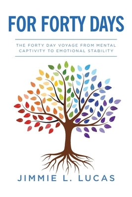 For Forty Days: The Forty Day Voyage From Mental Captivity To Emotional Stability by Lucas, Jimmie L.