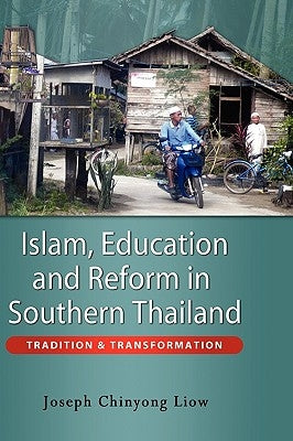 Islam, Education and Reform in Southern Thailand: Tradition and Transformation by Liow, Joseph Chinyong