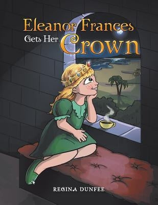 Eleanor Frances Gets Her Crown by Dunfee, Regina