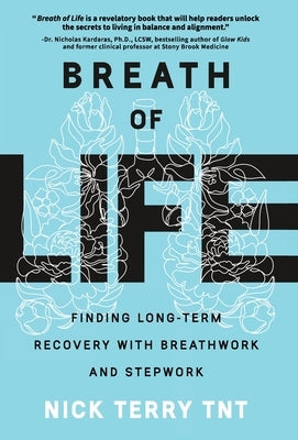 Breath of Life: Finding Long-Term Recovery with Breathwork and Stepwork by Terry Tnt, Nick