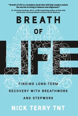 Breath of Life: Finding Long-Term Recovery with Breathwork and Stepwork by Terry Tnt, Nick