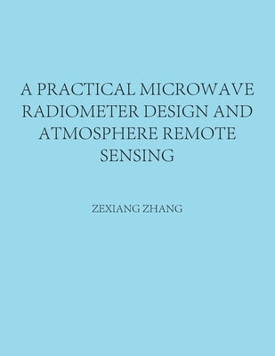 A Practical Microwave Radiometer Design and Atmosphere Remote Sensing by Zhang, Zexiang