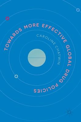 Towards More Effective Global Drug Policies by Chatwin, Caroline