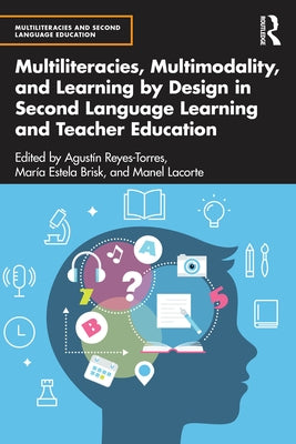 Multiliteracies, Multimodality, and Learning by Design in Second Language Learning and Teacher Education by Reyes-Torres, Agustín