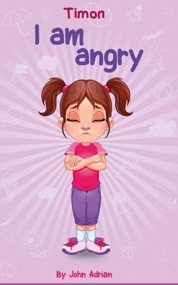 I Am Angry: Anger Management, Kids Books, Self-Regulation Skillsand How to Deal with their emotions and feeling by Adrian, John