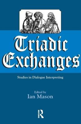 Triadic Exchanges: Studies in Dialogue Interpreting by Mason, Ian