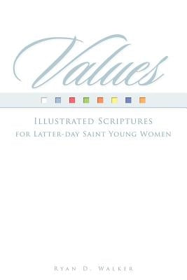 Values: Illustrated Scriptures for Latter-day Saint Young Women. by Walker, Ryan D.