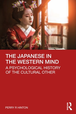 The Japanese in the Western Mind: A Psychological History of the Cultural Other by Hinton, Perry