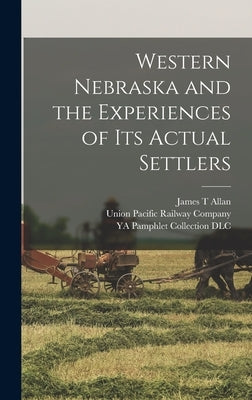 Western Nebraska and the Experiences of its Actual Settlers by Union Pacific Railway Company